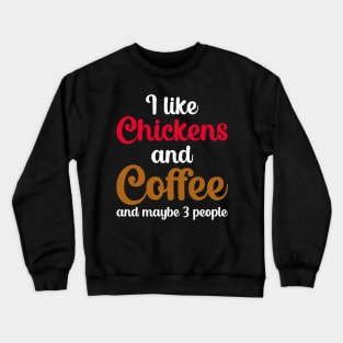 I Like Chickens And Coffee And Maybe 3 People Crewneck Sweatshirt